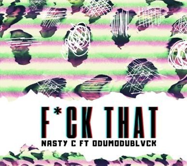 Nasty C Fuck That (Remix) ft ODUMODUBLVCK